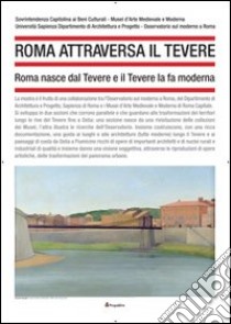 Roma attraversa il Tevere. Roma nasce dal Tevere e il Tevere la fa moderna. Ediz. illustrata libro