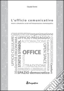 L'ufficio comunicativo. Interni e dinamiche sociali nell'interpretazione cinematografica libro di Torrini Claudia