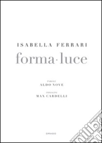 Isabella Ferrari. Forma-luce. Ediz. illustrata libro di Nove Aldo; Cardelli Max