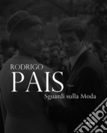 Rodrigo Pais. Sguardi sulla moda. Fotografie 1955-1965. Ediz. a colori libro di Pais Rodrigo; Gambetta G. (cur.)