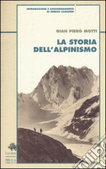 La storia dell'alpinismo libro di Motti Gian Piero; Camanni E. (cur.)