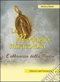 La medaglia miracolosa. L'abbraccio della madre libro di Reale Monica