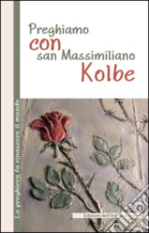 Preghiamo con san Massimiliano Kolbe libro di Reale Monica