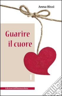 Guarire il cuore. Vol. 1 libro di Bissi Anna