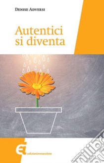 Autentici si diventa libro di Adversi Denise