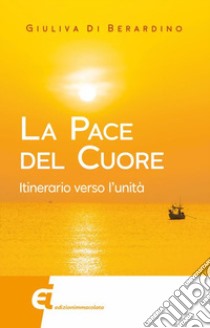 La pace del cuore. Itinerario verso l'unità libro di Di Berardino Giuliva