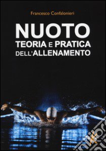 Nuoto. Teoria e pratica dell'allenamento libro di Confalonieri Francesco