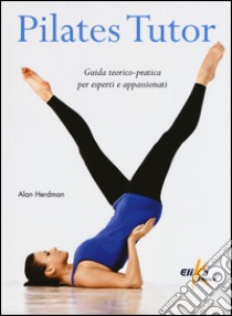 Pilates tutor. Guida teorico-pratica per esperti e appassionati libro di Herdman Alan