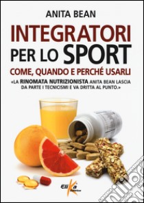 Integratori per lo sport. Come, quando e perché usarli libro di Bean Anita