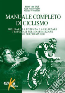 Manuale completo di ciclismo. Misurare la potenza e analizzare i risultati per massimizzare le performance libro di Van Dijk Hans; Van Megen Ron; Vroemen Guido