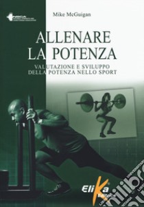 Allenare la potenza. Valutazione e sviluppo della potenza nello sport libro di McGuigan Mike