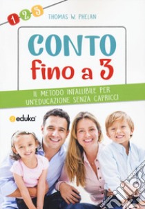 Conto fino a 3. Il metodo infallibile per un'educazione senza capricci libro di Phelan W. Thomas