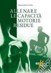 Allenare le capacità motorie residue libro di Gollin Massimiliano