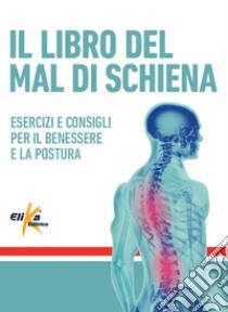 Il libro del mal di schiena. Esercizi e consigli per il benessere e la postura. Ediz. illustrata libro