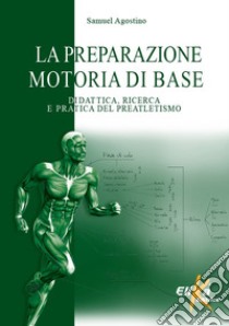 La preparazione motoria di base. Didattica, ricerca e pratica del preatletismo libro di Agostino Samuel