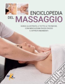 Enciclopedia del massaggio. Guida illustrata a tutte le tecniche, con indicazioni passo passo e approfondimenti libro
