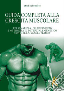 Guida completa alla crescita muscolare. Personalizza l'allenamento e ottimizza il potenziale genetico con il M.A.X. Muscle Plan 2.0 libro di Schoenfeld Brad