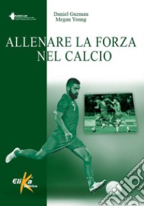 Allenare la forza nel calcio libro di Guzman Daniel