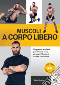 Muscoli a corpo libero. Programmi e schede per allenarsi senza attrezzi, 20 minuti 4 volte a settimana. Ediz. illustrata. Con QR Code libro di Ragnar Remi