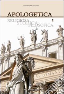 Apologetica. Religiosa, storica, filosofica. Vol. 3 libro di Gnerre Corrado