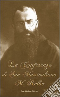 Le conferenze di San Massimiliano Maria Kolbe libro di Kolbe Massimiliano (san)