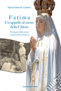 Fatima. Un appello al cuore della Chiesa. Teologia della storia e spiritualità oblativa libro di Lanzetta Serafino Maria