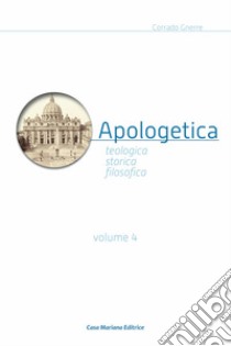 Apologetica. Religiosa, storica, filosofica. Vol. 4 libro di Gnerre Corrado