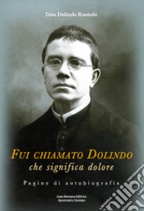 Fui chiamato Dolindo che significa dolore. Pagine di autobiografia. Con Libro: Tra le tempestose onde di sfiducia libro di Ruotolo Dolindo