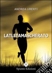 Latletamascherato libro di Uberti Andrea