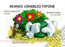 Bianco coniglio fifone libro di Chiapatti Betty