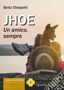 Jhoe. Un amico, sempre libro di Chiapatti Betty