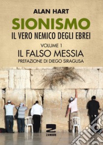 Sionismo: il vero nemico degli ebrei. Vol. 1: Il falso messia libro di Hart Alan