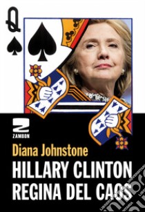 Hillary Clinton. Regina del caos libro di Johnstone Diana