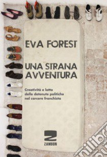 Una strana avventura. Creatività e lotta delle detenute politiche nel carcere franchista libro di Forest Eva