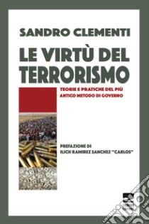 Le virtù del terrorismo. Teorie e pratiche del più antico metodo di governo libro di Clementi Sandro