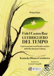 Guerrigliero del tempo. Conversazioni con il leader storico della rivoluzione cubana. Vol. 1 libro di Castro Fidel; Blanco Castiñeira Katiuska