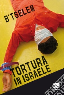 Tortura in Israele libro di B'Tselem (cur.)