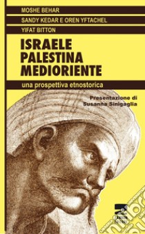 Israele, Palestina, Medioriente. Una prospettiva etnostorica libro di Behar Moshe; Kedar Sandy; Yftachel Oren