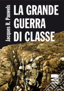 La grande guerra di classe libro di Pauwels Jacques R.