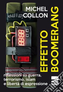 Effetto boomerang. Riflessioni su guerra, terrorismo, islam e libertà di espressione libro di Collon Michel