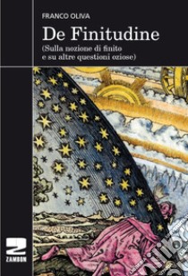 De finitudine. (Sulla nozione di finito e su altre questioni oziose) libro di Oliva Franco; Frana M. (cur.)