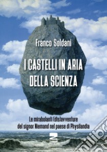 I castelli in aria della scienza. Le mirabolanti (dis)avventure del signor Niemand nel paese di Physilandia libro di Soldani Franco