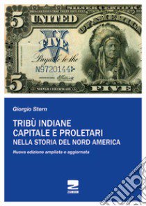 Tribù indiane, capitale, proletari nella storia del Nord America. Nuova ediz. libro di Stern Giorgio