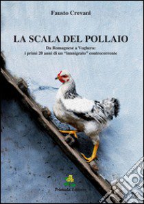 La scala del pollaio. Da Romagnese a Voghera: i primi 20 anni di un «immigrato» controcorrente libro di Crevani Fausto