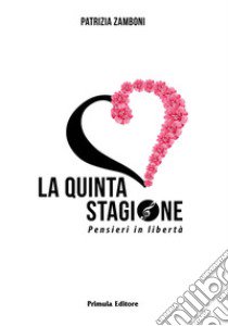 La quinta stagione. Pensieri in libertà libro di Zamboni Patrizia