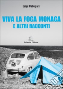 Viva la foca monaca e altri racconti libro di Callegari Luigi