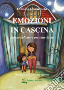 Emozioni in cascina. Favole del cuore per tutte le età. Ediz. a colori libro di Caracciolo Claudia