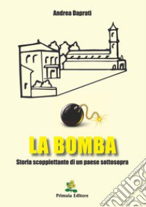 La bomba. Storia scoppiettante di un paese sottosopra libro di Daprati Andrea