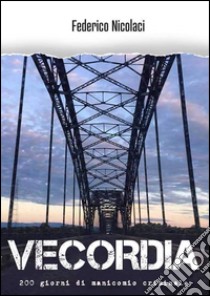 Vecordia. 200 giorni di manicomio criminale libro di Nicolaci Federico