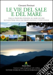 Le vie del sale e del mare. Dalla pianura Padana al mar Ligure sui sentieri dell'Oltrepò Pavese e del Tortonese libro di Portinari Giovanni; Debattisti Fiorenzo